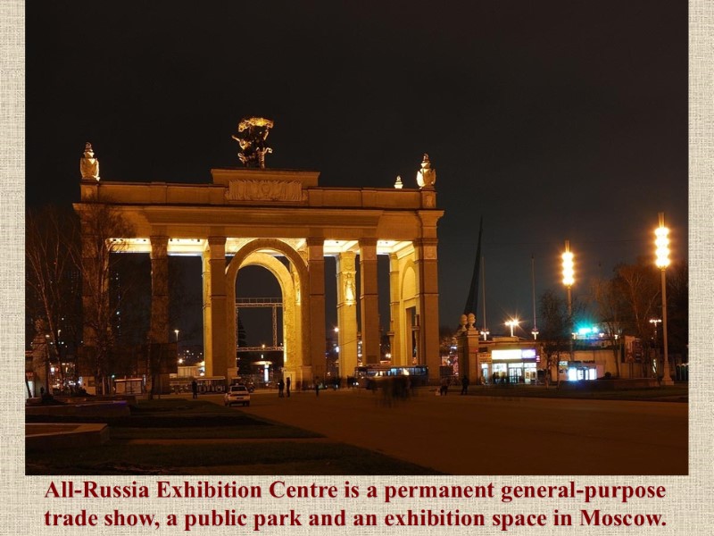 All-Russia Exhibition Centre is a permanent general-purpose trade show, a public park and an